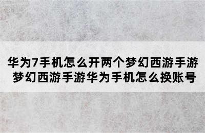 华为7手机怎么开两个梦幻西游手游 梦幻西游手游华为手机怎么换账号